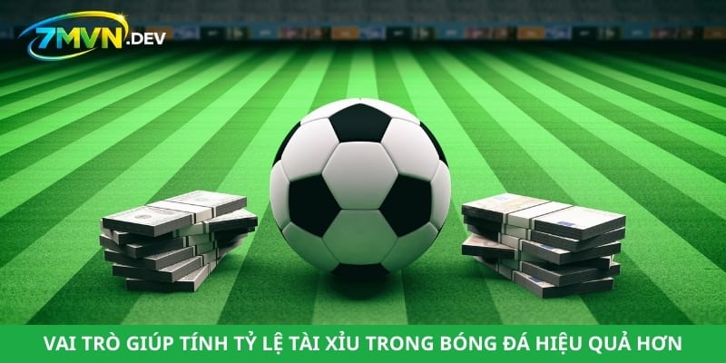 Vai trò giúp tính tỷ lệ tài xỉu trong bóng đá hiệu quả hơn